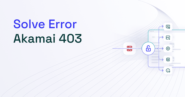 How to Solve Akamai 403 Forbidden Error