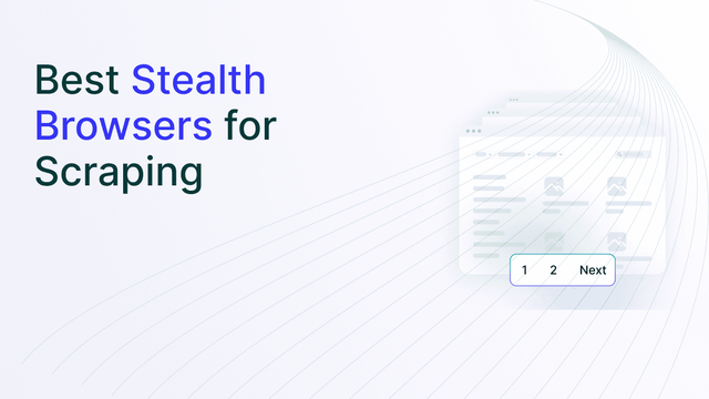 What Is a Stealth Browser and Which One Should You Use for Web Scraping?