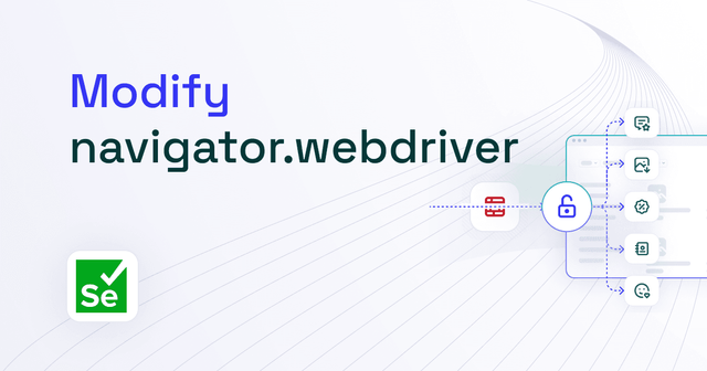 How to Modify Selenium navigator.webdriver to Avoid Anti-Bot Detection
