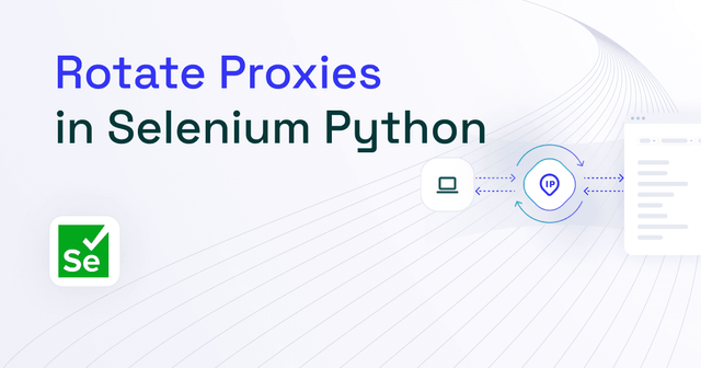 How to Rotate Proxies in Selenium Python [Tutorial 2025]