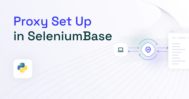 How to Use Proxies With SeleniumBase in Python (2025)
