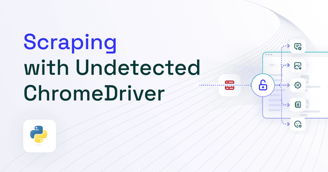 Undetected ChromeDriver in Python Selenium: How to Use for Web Scraping