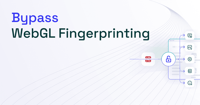 What Is WebGL Fingerprinting and How to Bypass It