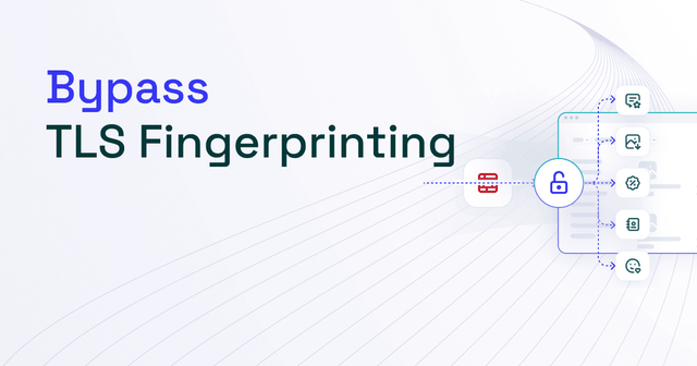 What Is TLS Fingerprint and How to Bypass It